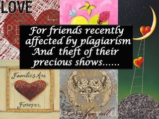 For friends recently  affected by plagiarism And  theft of their  precious shows…… 