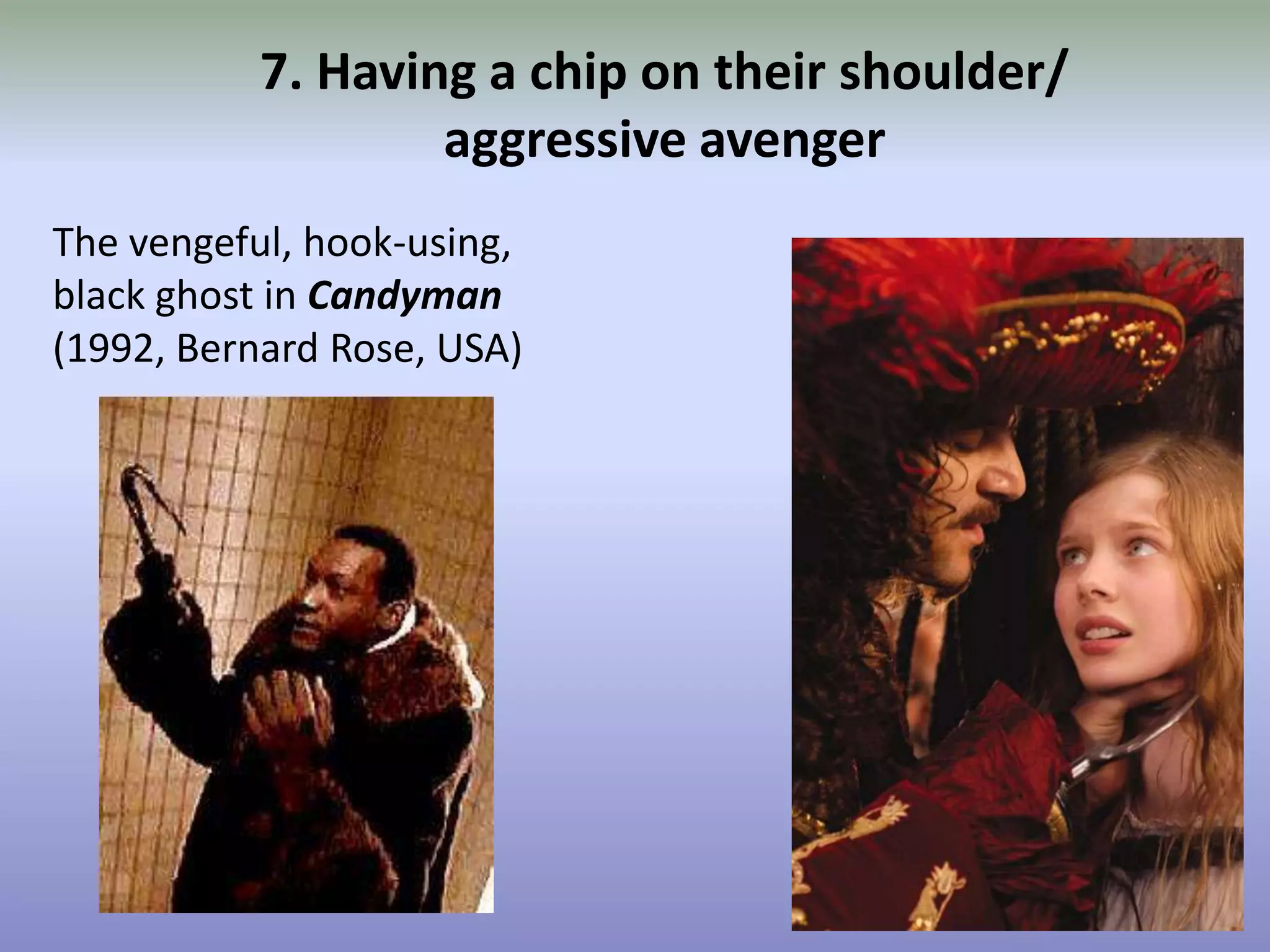 7. Having a chip on their shoulder/ aggressive avengerThe vengeful, hook-using, black ghost in Candyman(1992, Bernard Rose, USA)