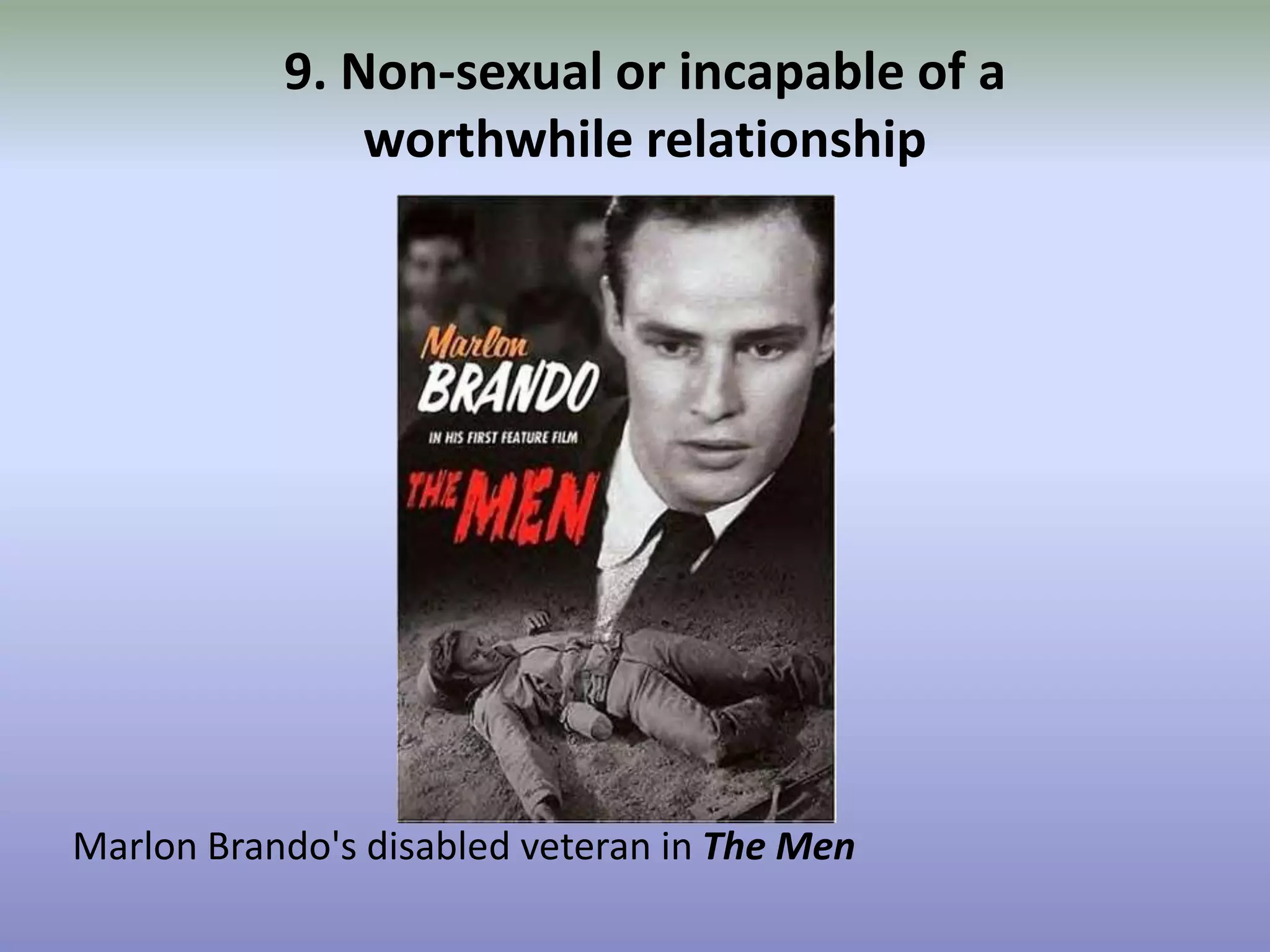 9. Non-sexual or incapable of a worthwhile relationshipMarlon Brando's disabled veteran in The Men