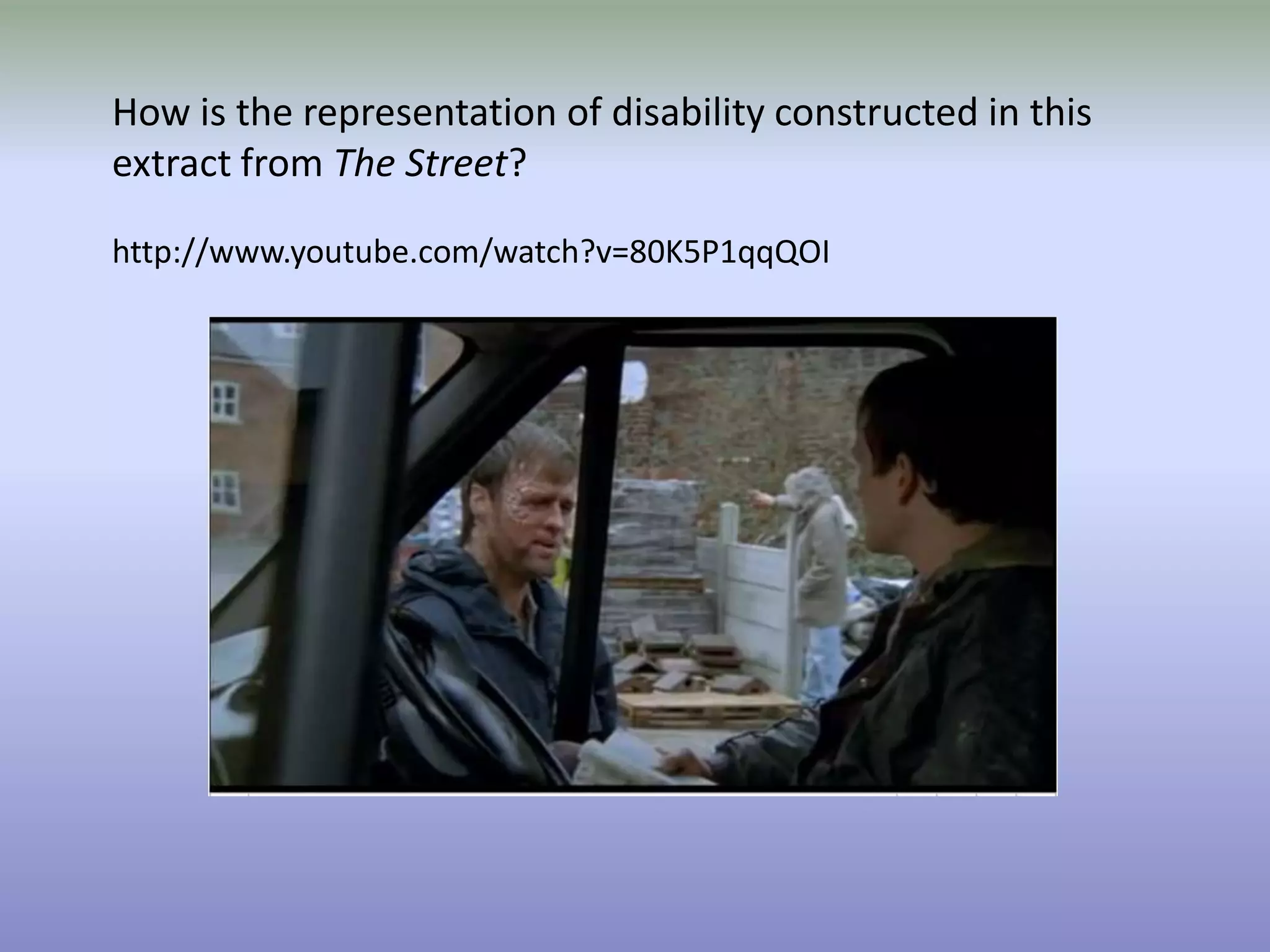 How is the representation of disability constructed in this extract from The Street?http://www.youtube.com/watch?v=80K5P1qqQOI