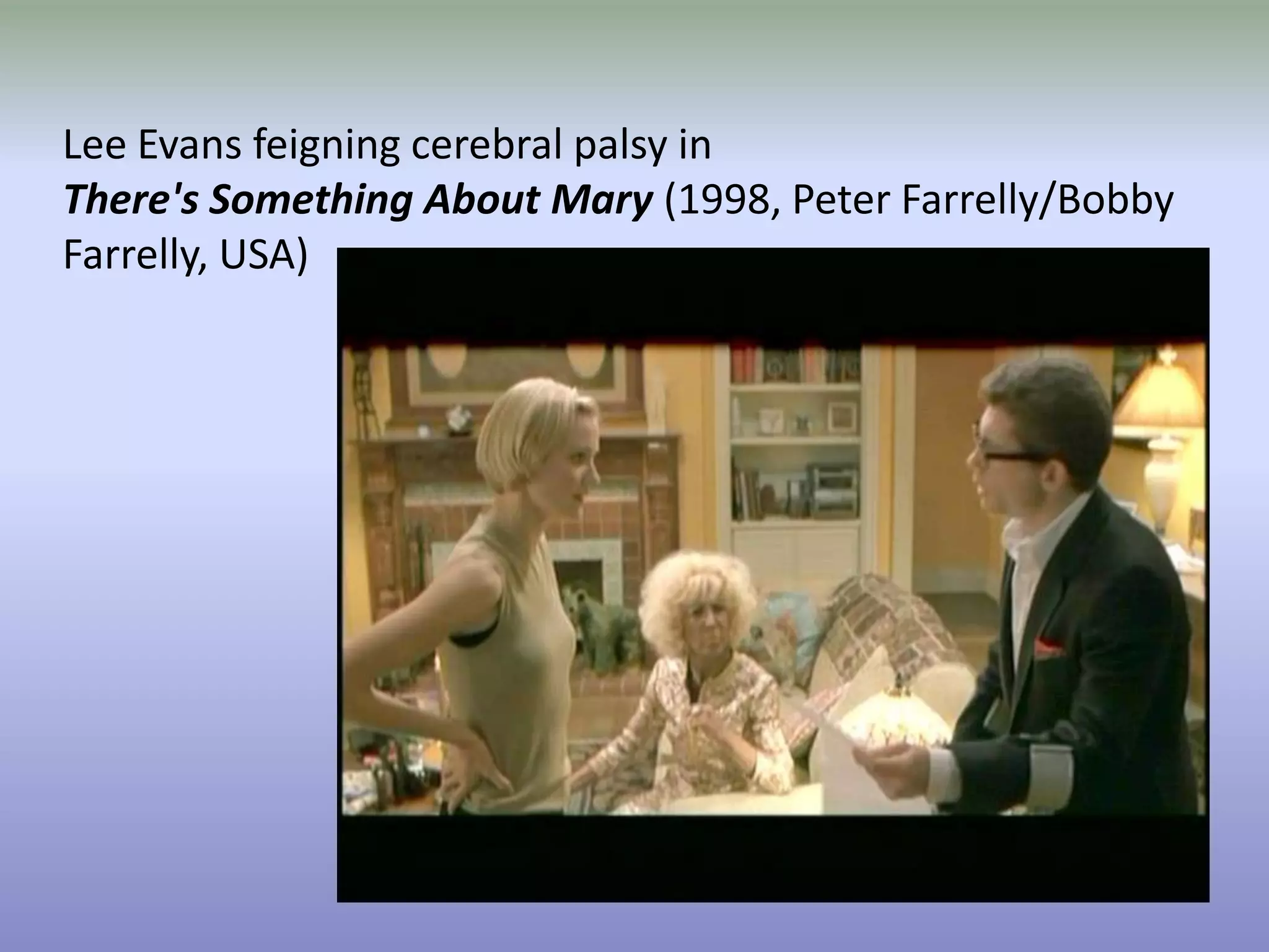 Lee Evans feigning cerebral palsy in There's Something About Mary(1998, Peter Farrelly/Bobby Farrelly, USA)