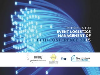 REFERENCES FOR

EVENT LOGISTICS
MANAGEMENT OF

FTTH CONFERENCE 2015

for

 