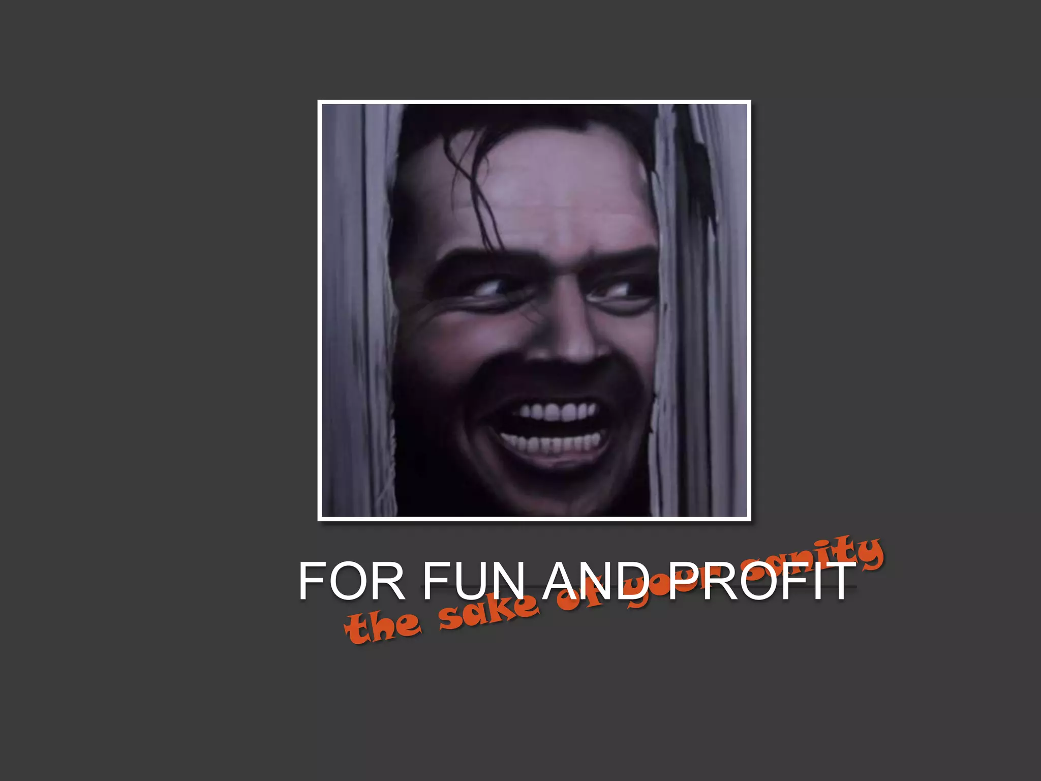 For fun and profitFor fun and profitthe sake of your sanity