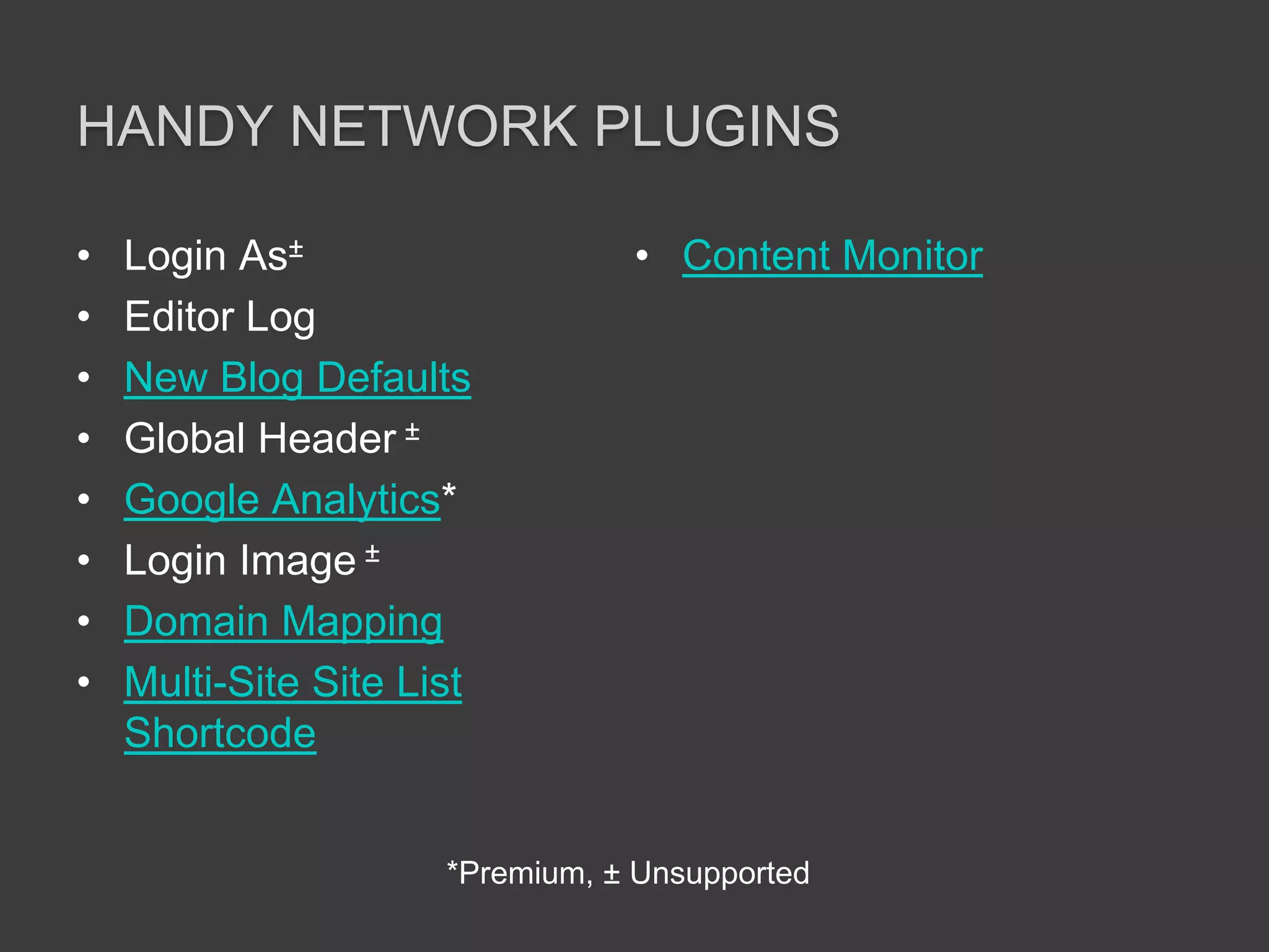Handynetwork pluginsLogin As±Editor LogNew Blog DefaultsGlobal Header ±Google Analytics*Login Image ±Domain MappingMulti-Site Site List ShortcodeContent Monitor*Premium, ± Unsupported