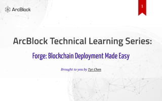 Forge: Blockchain Deployment Made Easy
Brought to you by Tyr Chen
1
 