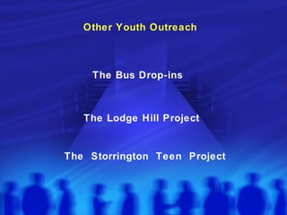 Other Youth Outreach The Bus Drop-ins The  Storrington  Teen  Project The Lodge Hill Project 