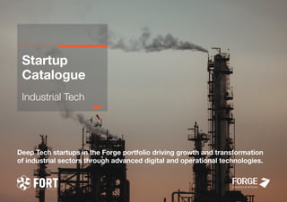 Startup
Catalogue
Industrial Tech
Deep Tech startups in the Forge portfolio driving growth and transformation
of industrial sectors through advanced digital and operational technologies.
 