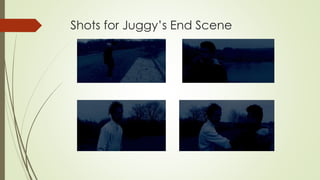 Shots for Juggy’s End Scene
 