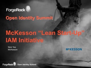Open Identity Summit
Open Identity Summit
McKesson “Lean Start-Up”
IAM Initiative
Nick Yoo
McKesson
 