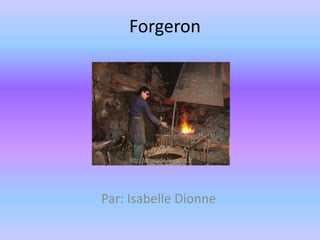 Forgeron  Par: Isabelle Dionne 