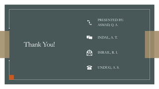 Thank You!
PRESENTED BY:
ASMAD, Q. A.
INDAL, A. T.
ISIRAIL, R. I.
UNDUG, A. S.
 