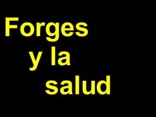 Por curiosidad Forges  y la  salud 