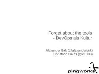 Forget about the tools 
- DevOps als Kultur 
Alexander Birk (@alexanderbirk) 
Christoph Lukas (@cluk33) 
 
