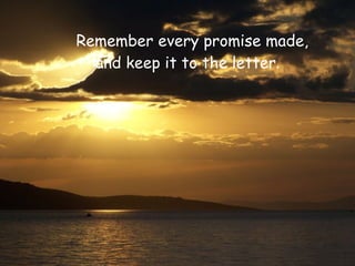 Remember every promise made,
  and keep it to the letter.
 