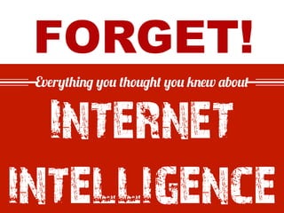 FORGET!
Everything you thought you knew about
Internet
intelligence
 