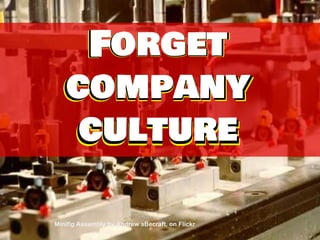 Forget
company
culture
Forget
company
culture
Forget
company
culture
Minifig Assembly by Andrew aBecraft, on Flickr
 