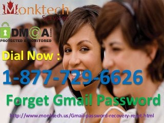 Dial Now :
1-877-729-6626
Forget Gmail Password
http://www.monktech.us/Gmail-password-recovery-reset.html
 