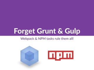 Forget Grunt & Gulp
Webpack & NPM tasks rule them all!
 