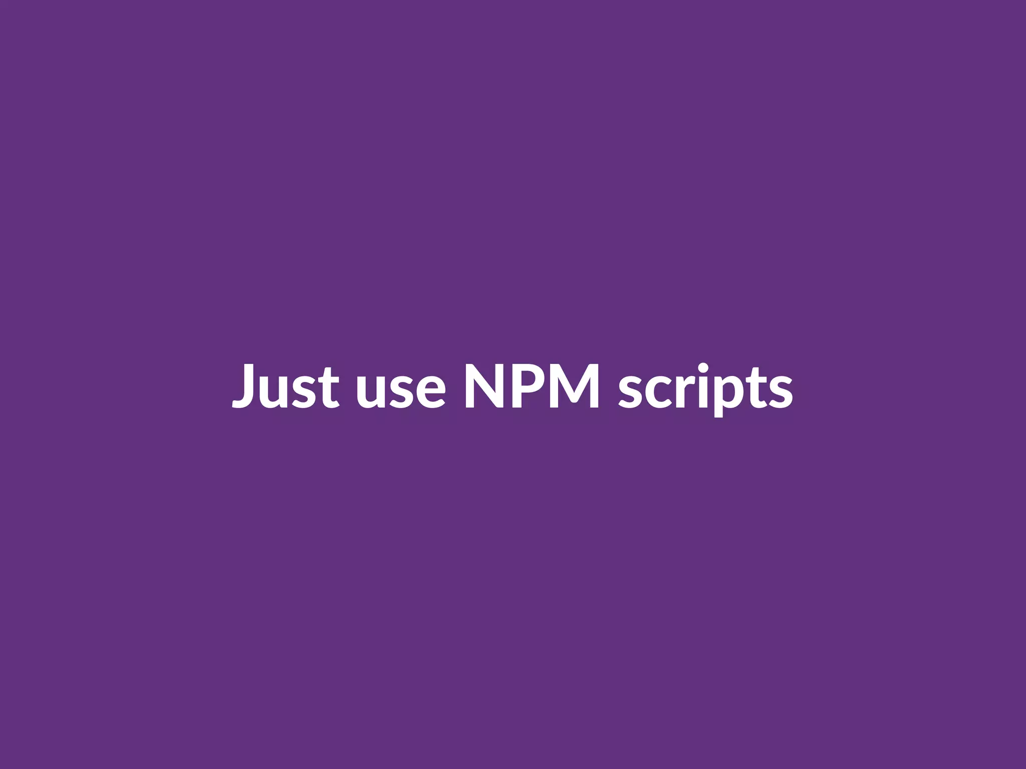 Just use NPM scripts
 