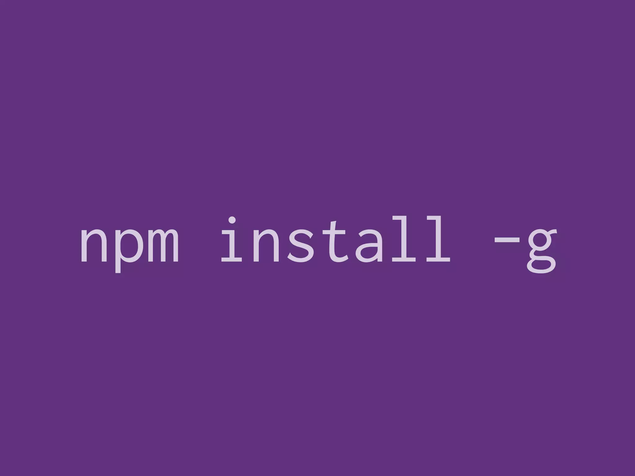 npm install -g
 