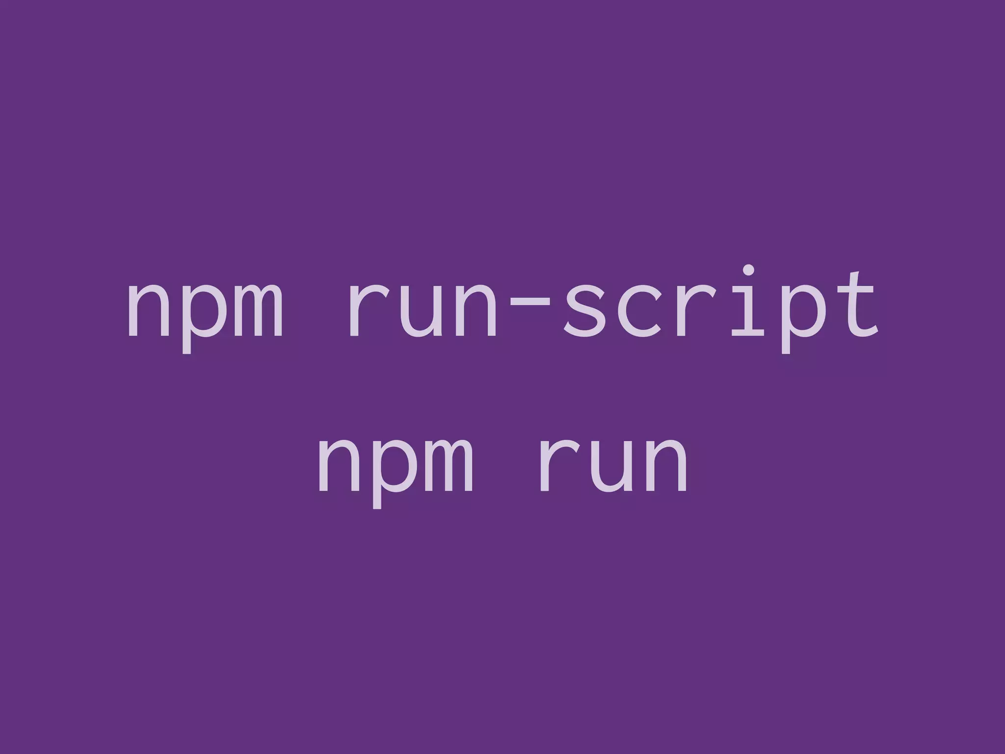 npm run-script
npm run
 