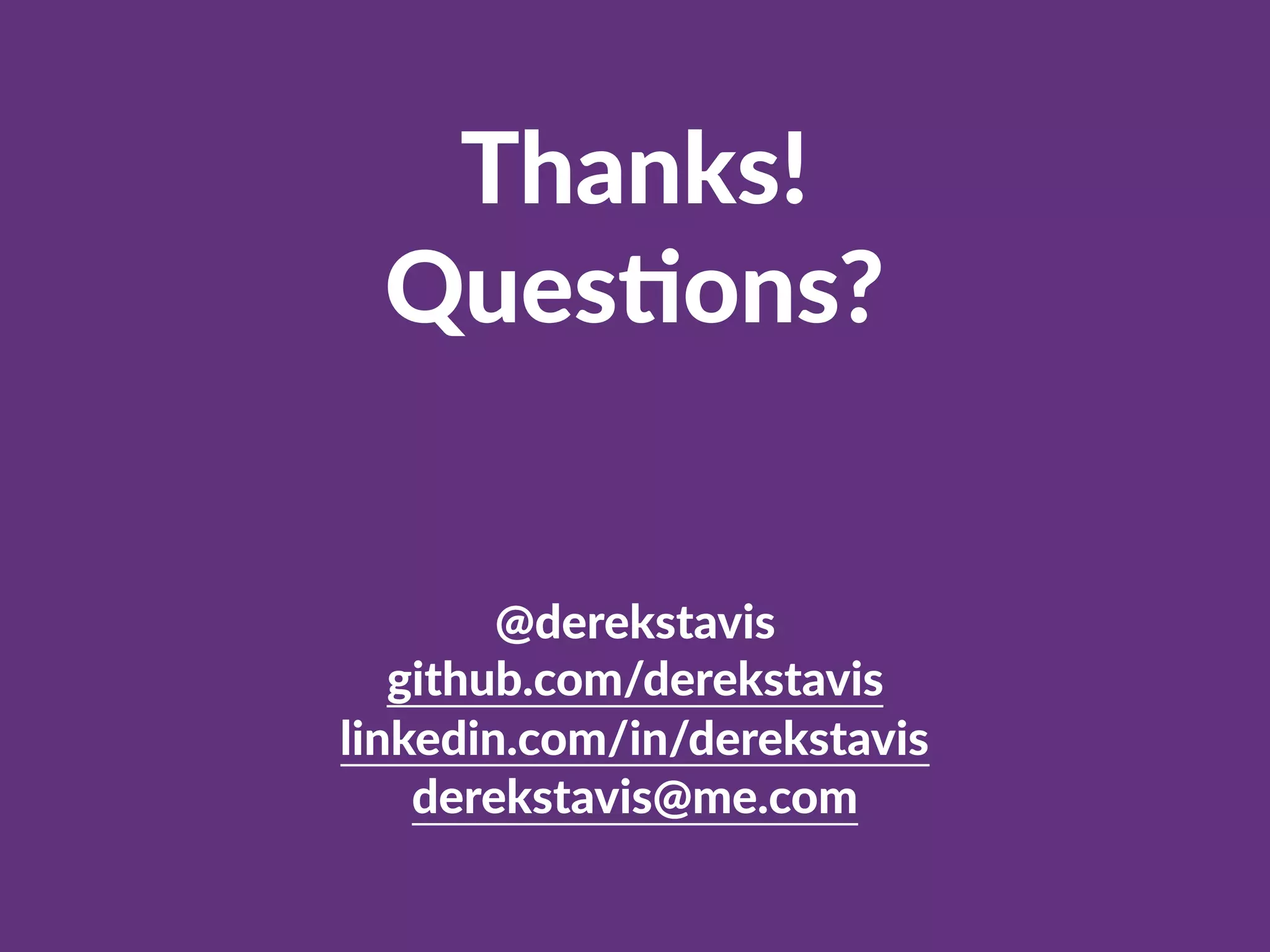 Thanks!
Ques:ons?
@derekstavis
github.com/derekstavis
linkedin.com/in/derekstavis
derekstavis@me.com
 