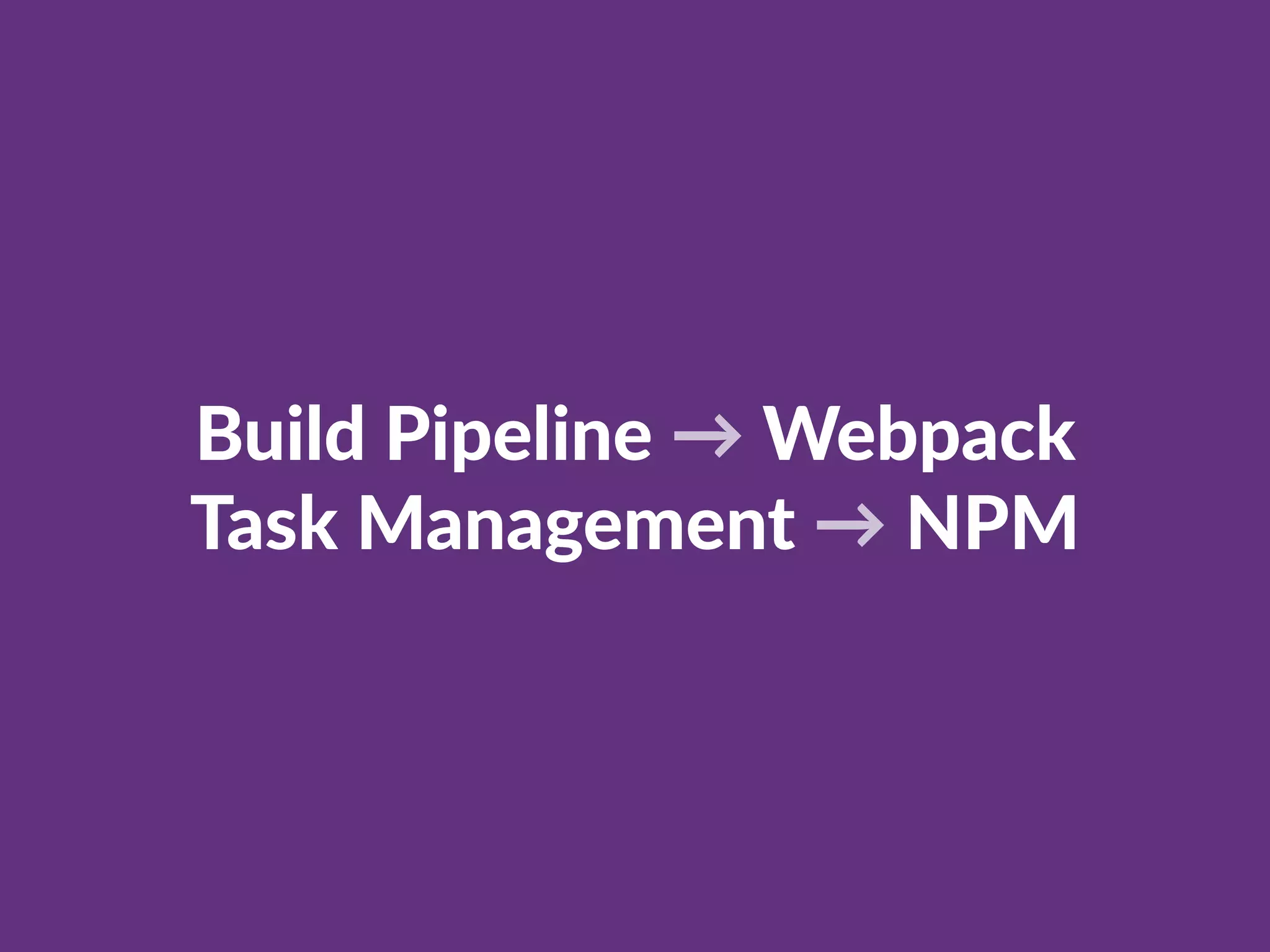 Build Pipeline → Webpack 
Task Management → NPM
 