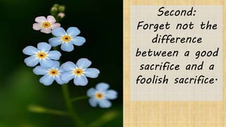 Second:
Forget not the
difference
between a good
sacrifice and a
foolish sacrifice.
 