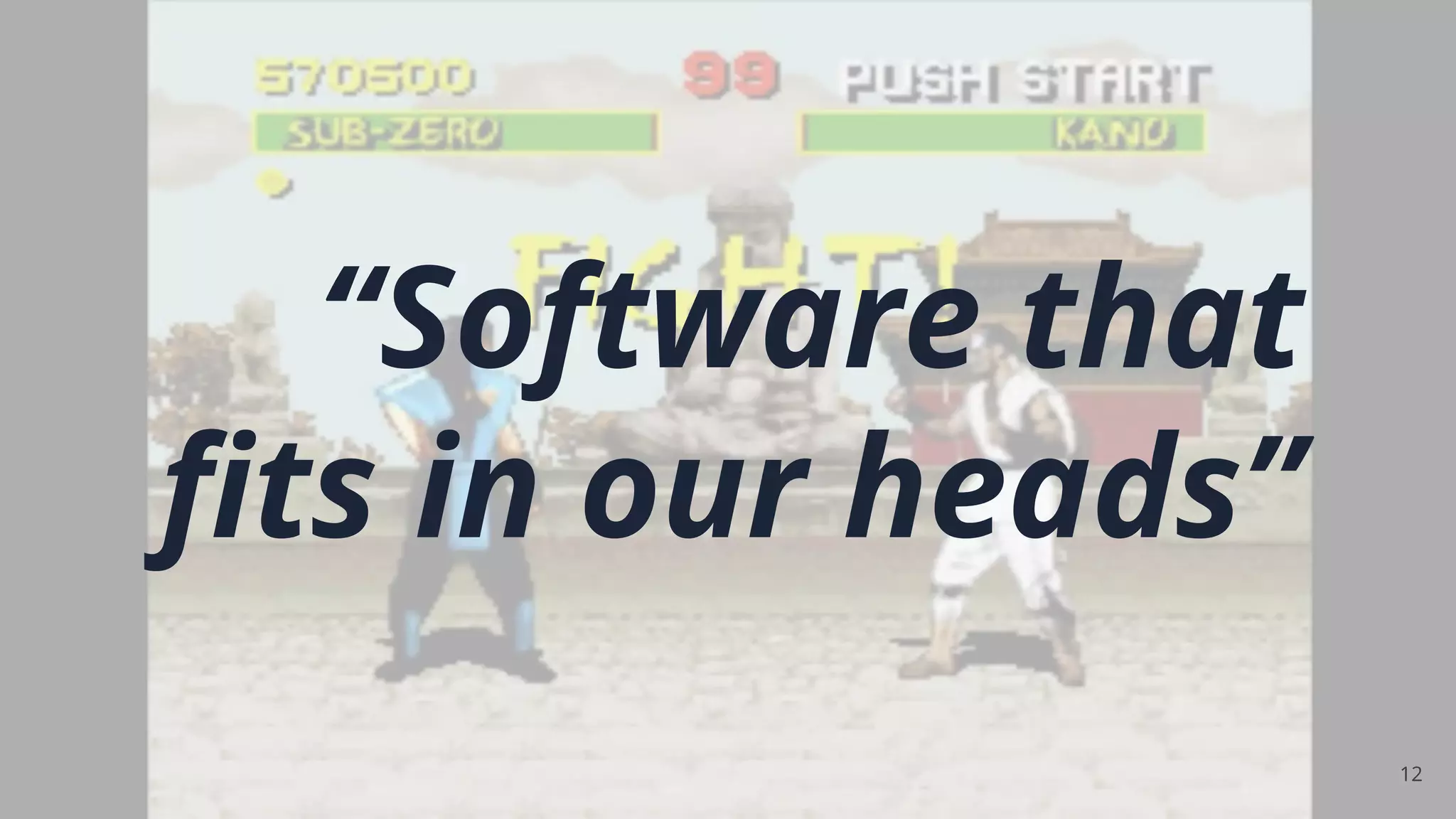 12
“Software that
ﬁts in our heads”
 