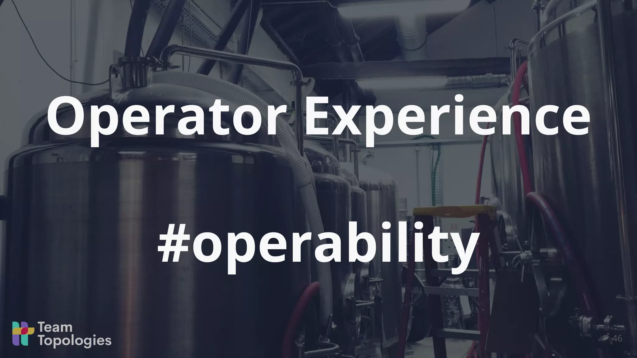 Operator Experience
#operability
46
 