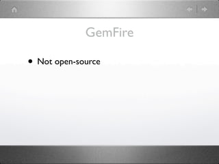 GemFire

• Not open-source
 