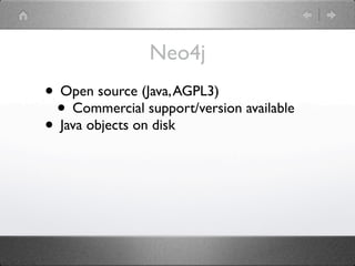 Neo4j
• Open source (Java, AGPL3)
 • Commercial support/version available
• Java objects on disk
 
