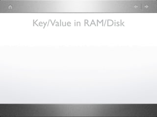 Key/Value in RAM/Disk
 