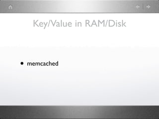Key/Value in RAM/Disk



• memcached
 