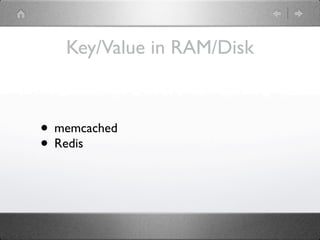 Key/Value in RAM/Disk



• memcached
• Redis
 