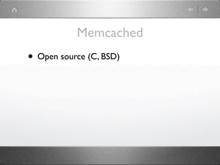 Memcached
• Open source (C, BSD)
 