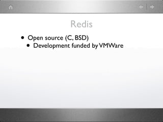 Redis
• Open source (C, BSD)
 • Development funded by VMWare
 