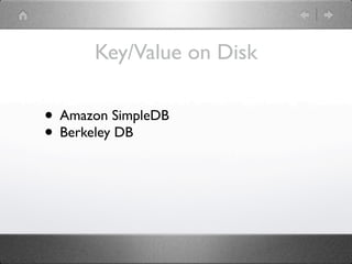 Key/Value on Disk

• Amazon SimpleDB
• Berkeley DB
 