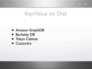 Key/Value on Disk

• Amazon SimpleDB
• Berkeley DB
• Tokyo Cabinet
• Cassandra
 
