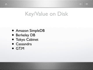 Key/Value on Disk

• Amazon SimpleDB
• Berkeley DB
• Tokyo Cabinet
• Cassandra
• GT.M
 