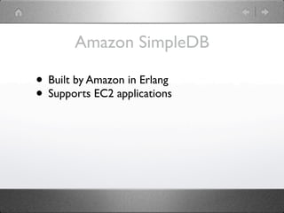 Amazon SimpleDB

• Built by Amazon in Erlang
• Supports EC2 applications
 