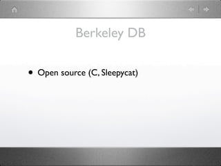 Berkeley DB

• Open source (C, Sleepycat)
 