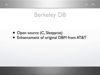 Berkeley DB

• Open source (C, Sleepycat)
• Enhancement of original DBM from AT&T
 