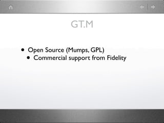 GT.M

• Open Source (Mumps, GPL)
 • Commercial support from Fidelity
 