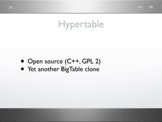 Hypertable


• Open source (C++, GPL 2)
• Yet another BigTable clone
 