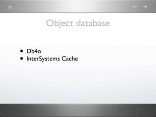 Object database

• Db4o
• InterSystems Cache
 