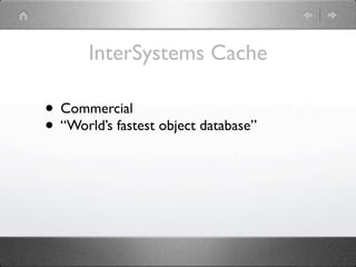 InterSystems Cache

• Commercial
• “World’s fastest object database”
 