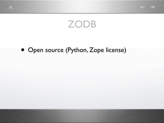 ZODB

• Open source (Python, Zope license)
 