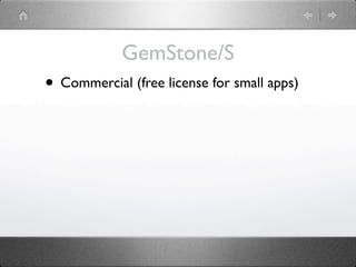 GemStone/S
• Commercial (free license for small apps)
 