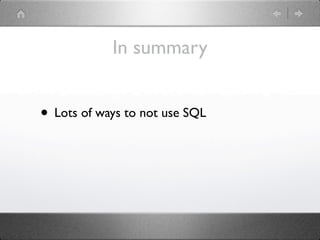 In summary


• Lots of ways to not use SQL
 